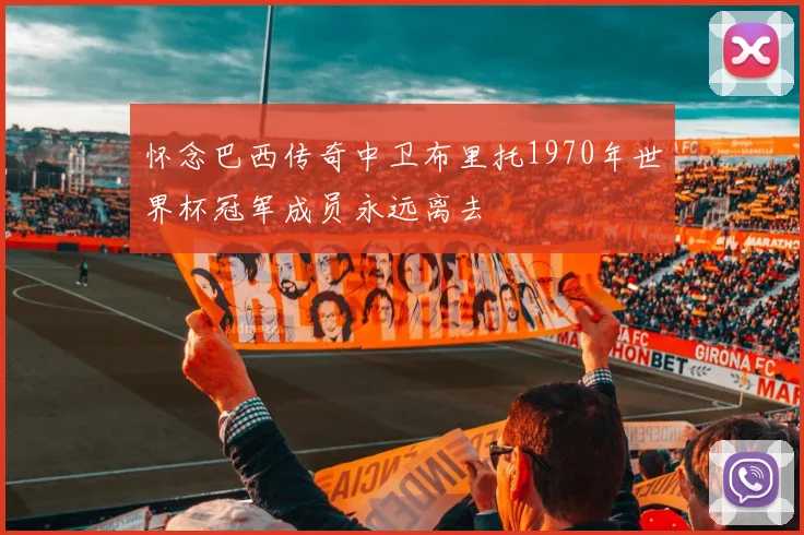 怀念巴西传奇中卫布里托1970年世界杯冠军成员永远离去