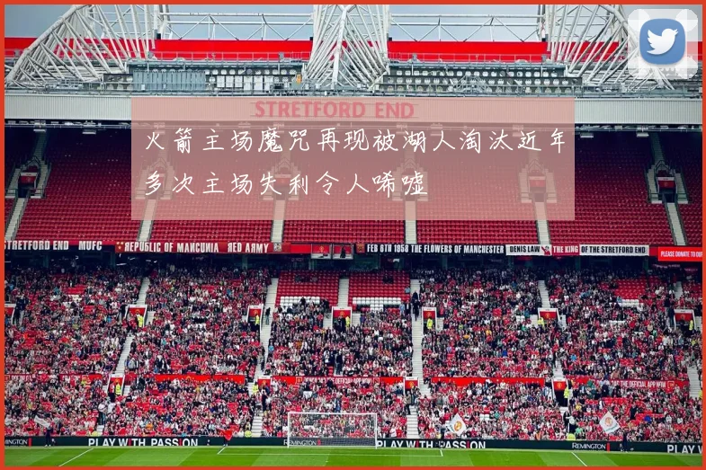火箭主场魔咒再现被湖人淘汰近年多次主场失利令人唏嘘